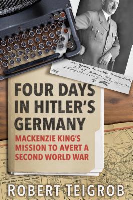 Four Days in Hitler’s Germany: Mackenzie King’s Mission to Avert a Second World War | O#WorldWarII