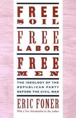 Free Soil, Free Labor, Free Men: The Ideology of the Republican Party Before the Civil War | O#CIVILWAR