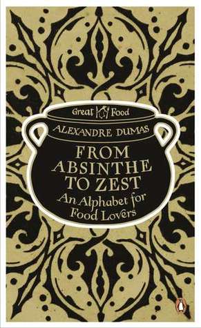 From Absinthe to Zest: An Alphabet for Food Lovers (Grand dictionnaire de cuisine) [O#COOKBOOKS]