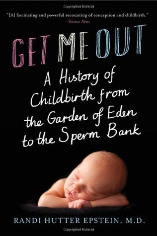 Get Me Out: A History of Childbirth from the Garden of Eden to the Sperm Bank | O#Health
