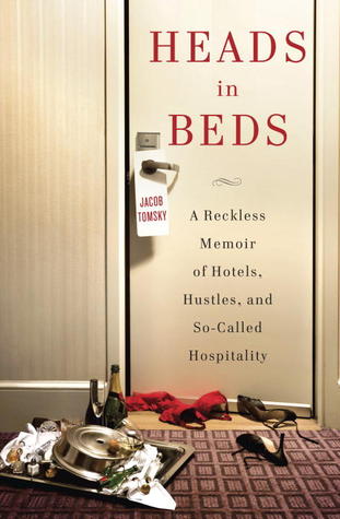 Heads in Beds: A Reckless Memoir of Hotels, Hustles, and So-Called Hospitality | O#Travel