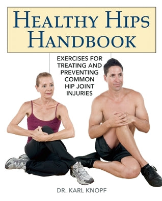Healthy Hips Handbook: Exercises for Treating and Preventing Common Hip Joint Injuries | O#Health
