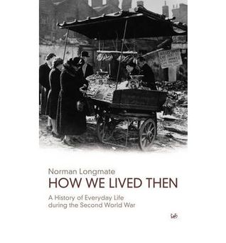 How We Lived Then: A History of Everyday Life During the Second World War | O#WorldWarII