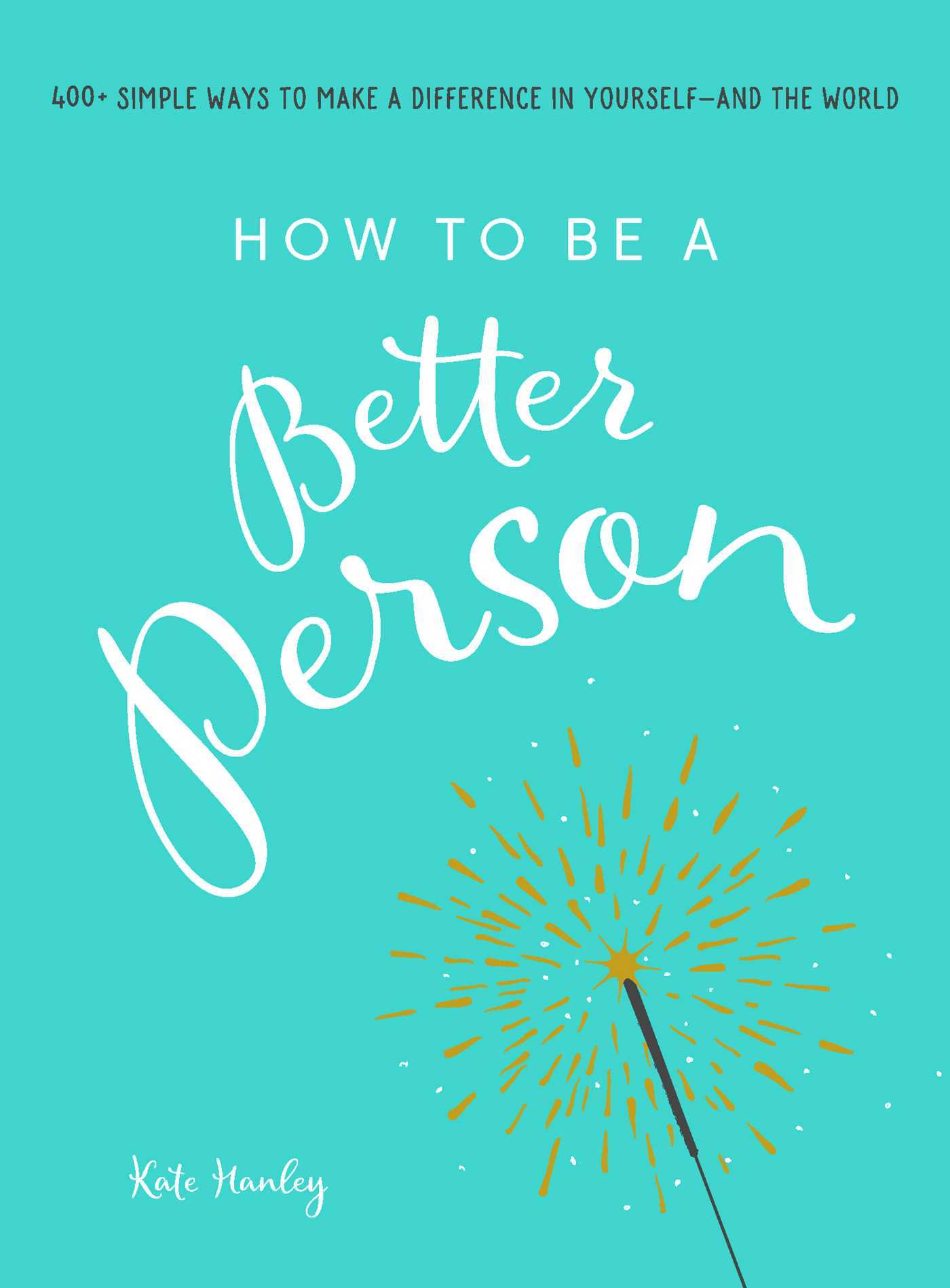 How to Be a Better Person: 400+ Simple Ways to Make a Difference in Yourself–And the World | O#SelfHelp