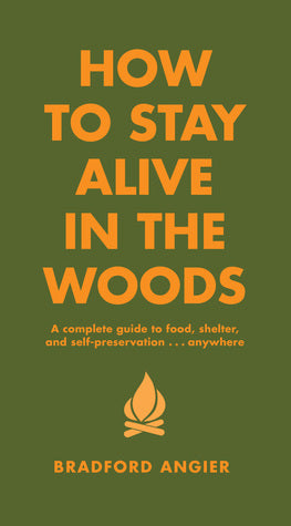 How to Stay Alive in the Woods: A Complete Guide to Food, Shelter and Self-Preservation Anywhere | O#SelfHelp