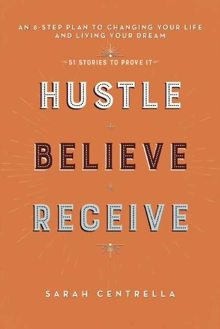 Hustle Believe Receive: An 8-Step Plan to Changing Your Life and Living Your Dream (51 Stories to Prove It) | O#SelfHelp