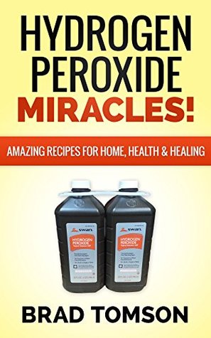 Hydrogen Peroxide Miracles: Amazing Recipes For Home, Health and Healing (100% Safe and Powerful Recipes!) | O#Health