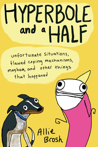 Hyperbole and a Half: Unfortunate Situations, Flawed Coping Mechanisms, Mayhem, and Other Things That Happened | O#Autobiography