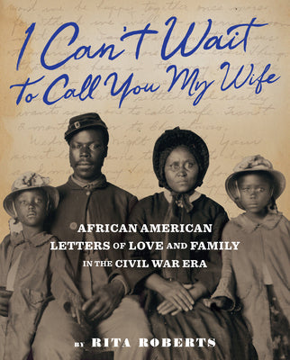 I Can’t Wait to Call You My Wife : African American Letters of Love and Family in the Civil War Era | O#CIVILWAR
