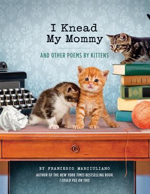 I Knead My Mommy: And Other Poems by Kittens (Funny Book About Cats, Cat Poems, Animal Book) | O#Poetry