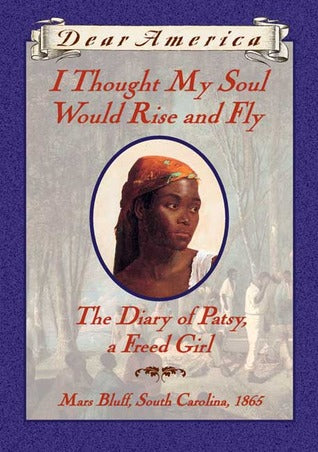 I Thought My Soul Would Rise and Fly: The Diary of Patsy, a Freed Girl, Mars Bluff, South Carolina, 1865 (Dear America) | O#CIVILWAR