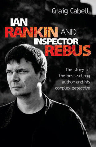 Ian Rankin and Inspector Rebus: The Story of the Best-Selling Author and His Complex Detective | O#Autobiography