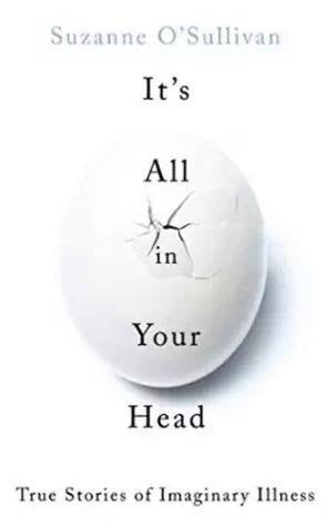 It’s All in Your Head: True Stories of Imaginary Illness | O#Health