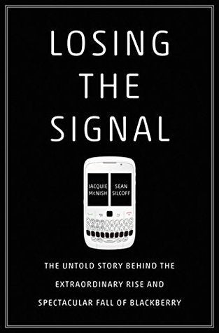 Losing the Signal: The Untold Story Behind the Extraordinary Rise and Spectacular Fall of BlackBerry | O#MANAGEMENT