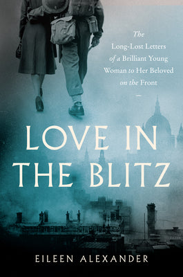Love in the Blitz: The War Letters of Eileen Alexander to Gershon Ellenbogan | O#WorldWarII