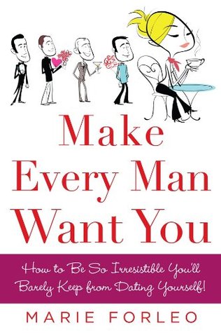 Make Every Man Want You: How to Be So Irresistible You'll Barely Keep from Dating Yourself! | O#Psychology