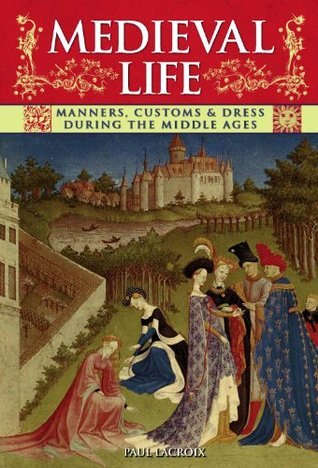 Medieval Life: Manners, Customs and Dress During the Middle Ages. Paul LaCroix | O#Medieval