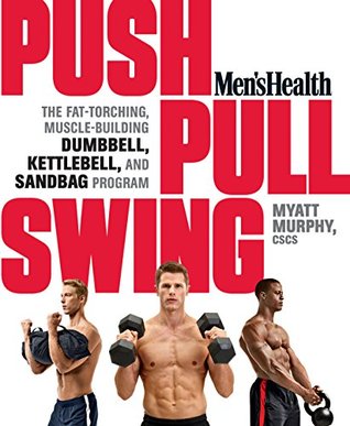 Men’s Health Push, Pull, Swing: The Fat-Torching, Muscle-Building Dumbbell, Kettlebell and Sandbag Program | O#Health