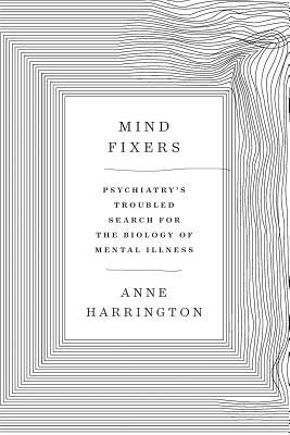Mind Fixers: Psychiatry’s Troubled Search for the Biology of Mental Illness | O#MentalHealth