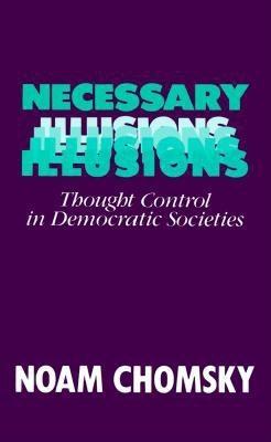 Necessary Illusions: Thought Control in Democratic Societies | O#Sociology