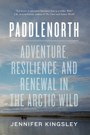 Paddlenorth: Adventure, Resilience, and Renewal in the Arctic Wild | O#Environment