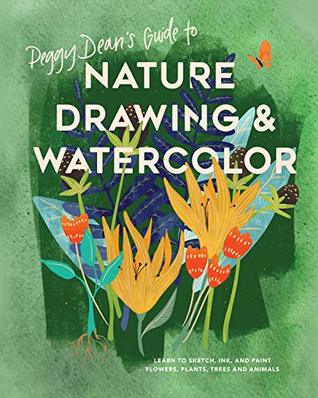 Peggy Dean’s Guide to Nature Drawing and Watercolor: Learn to Sketch, Ink, and Paint Flowers, Plants, Trees, and Animals | O#ArtArchives