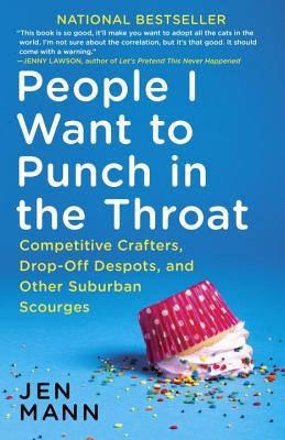 People I Want to Punch in the Throat: Competitive Crafters, Drop-Off Despots, and Other Suburban Scourges | O#Autobiography