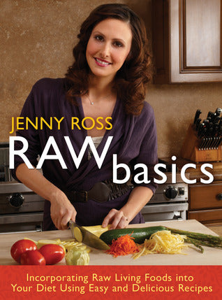 Raw Basics: Incorporating Raw Living Foods into Your Diet Using Easy and Delicious Recipes | O#Health