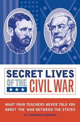 Secret Lives of the Civil War: What Your Teachers Never Told You about the War Between the States | O#MilitaryHistory