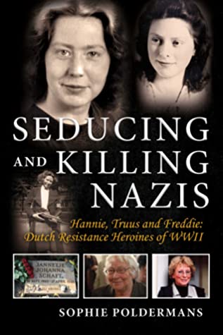 Seducing and Killing Nazis: Hannie, Truus and Freddie: Dutch Resistance Heroines of WWII | O#WorldWarII