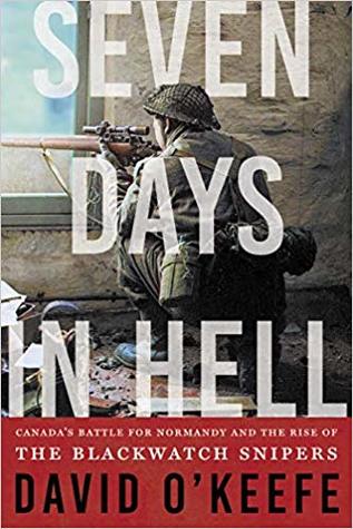 Seven Days in Hell: Canada’s Battle for Normandy and the Rise of the Black Watch Snipers | O#WorldWarII