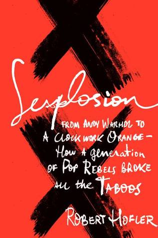 Sexplosion: From Andy Warhol to A Clockwork Orange– How a Generation of Pop Rebels Broke All the Taboos | O#Sociology