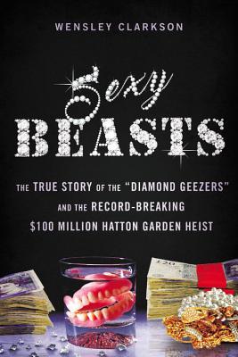 Sexy Beasts: The True Story of the  Diamond Geezers  and the Record-Breaking 00 Million Hatton Garden Heist | O#TrueCrime