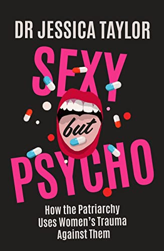 Sexy But Psycho: How the Patriarchy Uses Women’s Trauma Against Them | O#MentalHealth