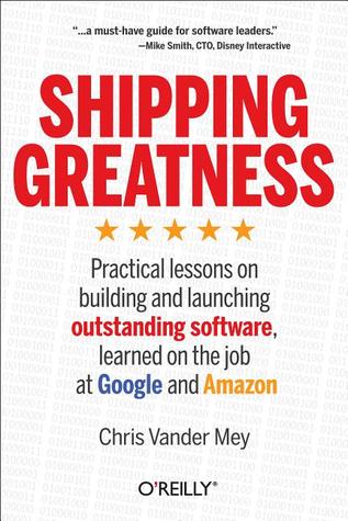 Shipping Greatness: Practical lessons on building and launching outstanding software, learned on the job at Google and Amazon | O#MANAGEMENT