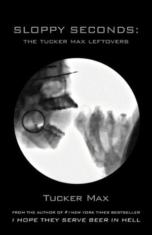 Sloppy Seconds: The Tucker Max Leftovers | O#Autobiography