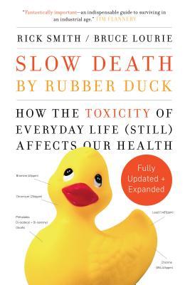 Slow Death by Rubber Duck Fully Expanded and Updated: How the Toxicity of Everyday Life Affects Our Health | O#Environment