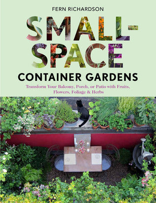 Small-Space Container Gardens: Transform Your Balcony, Porch, or Patio with Fruits, Flowers, Foliage, and Herbs | O#Environment