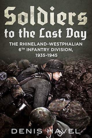 Soldiers to the Last Day: The Rhineland-Westphalian 6th Infantry Division, 1935-1945 | O#WorldWarII