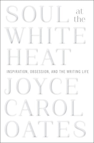 Soul at the White Heat: Inspiration, Obsession, and the Writing Life | O#Autobiography