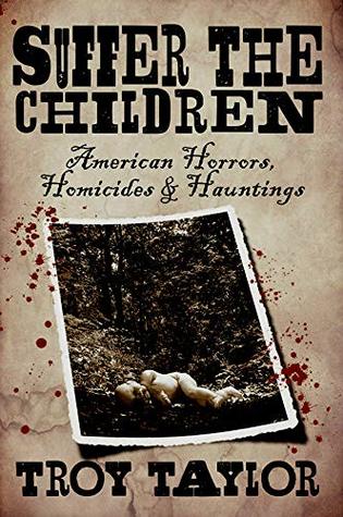 Suffer the Children: American Horrors, Homicides and Hauntings (Dead Men Do Tell Tales Series Book 15) | O#TrueCrime