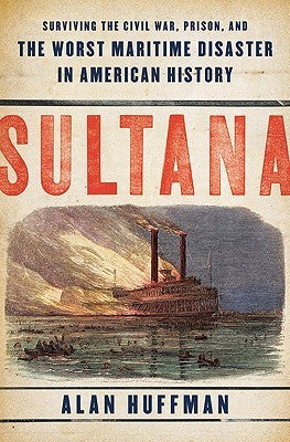 Sultana: Surviving the Civil War, Prison, and the Worst Maritime Disaster in American History | O#CIVILWAR