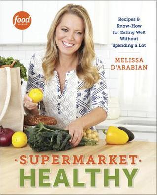 Supermarket Healthy: Recipes and Know-How for Eating Well Without Spending a Lot | O#Health
