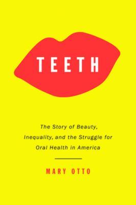 Teeth: The Story of Beauty, Inequality, and the Struggle for Oral Health in America | O#Sociology