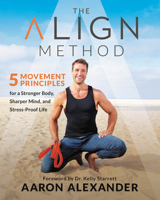 The Align Method: 5 Easy Steps to Transform Your Posture, Age-Proof Your Body, and Sharpen Your Mind | O#Health