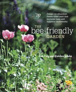 The Bee-Friendly Garden: Designing a Beautiful, Flower-Filled Landscape for the World’s Most Prolific Pollinator | O#Environment
