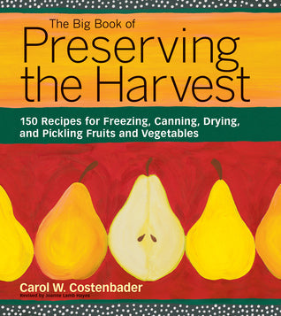 The Big Book of Preserving the Harvest: 150 Recipes for Freezing, Canning, Drying and Pickling Fruits and Vegetables | O#Environment