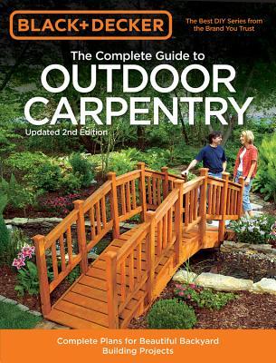 The Complete Guide to Outdoor Carpentry: Complete Plans for Beautiful Backyard Building Projects | O#ArtArchives