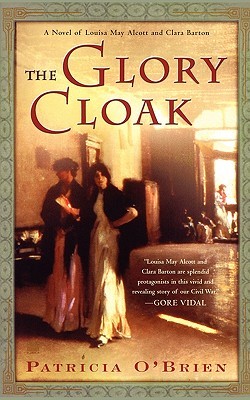 The Glory Cloak: A Novel of Louisa May Alcott and Clara Barton | O#CIVILWAR