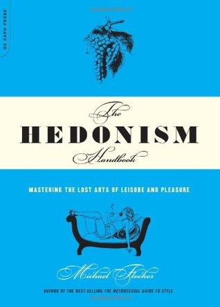 The Hedonism Handbook: Mastering the Lost Arts of Leisure and Pleasure | O#Sociology